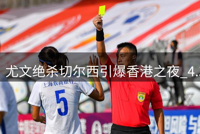 尤文绝杀切尔西引爆香港之夜 4.3万球迷见证欧洲豪门对决